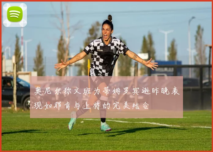 奥尼尔称文班为蒂姆罗宾逊昨晚表现如邓肯与上将的完美结合