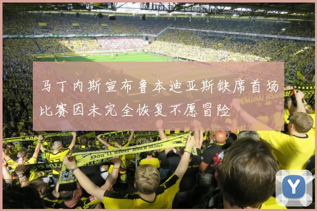 马丁内斯宣布鲁本迪亚斯缺席首场比赛因未完全恢复不愿冒险